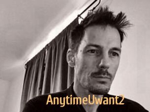 AnytimeUwant2