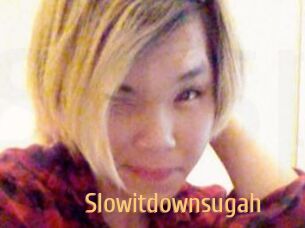 Slowitdownsugah