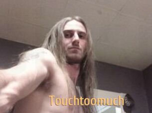 Touchtoomuch